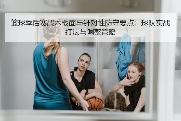 篮球季后赛战术板面与针对性防守要点：球队实战打法与调整策略
